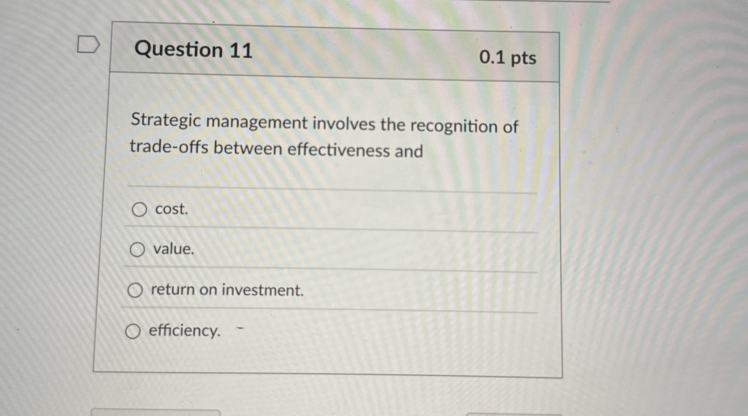  Question 11 0.1 pts Strategic management involves the recognition of trade-offs