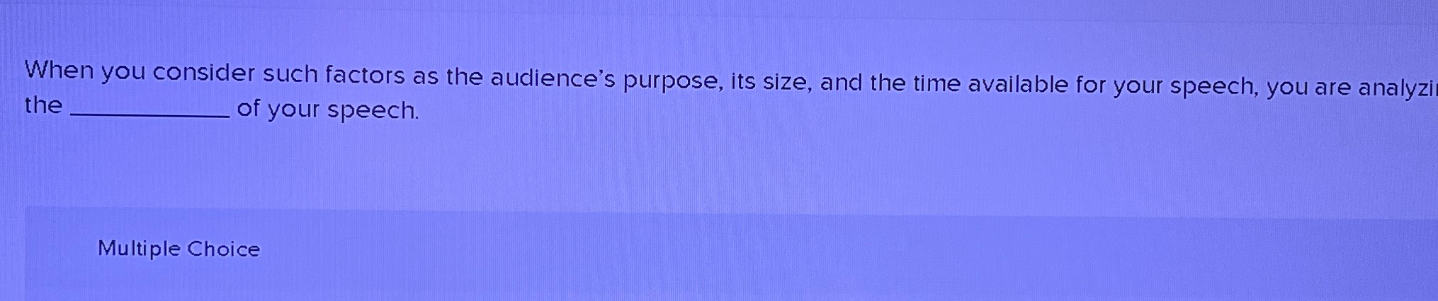  When you consider such factors as the audience's purpose, its size,