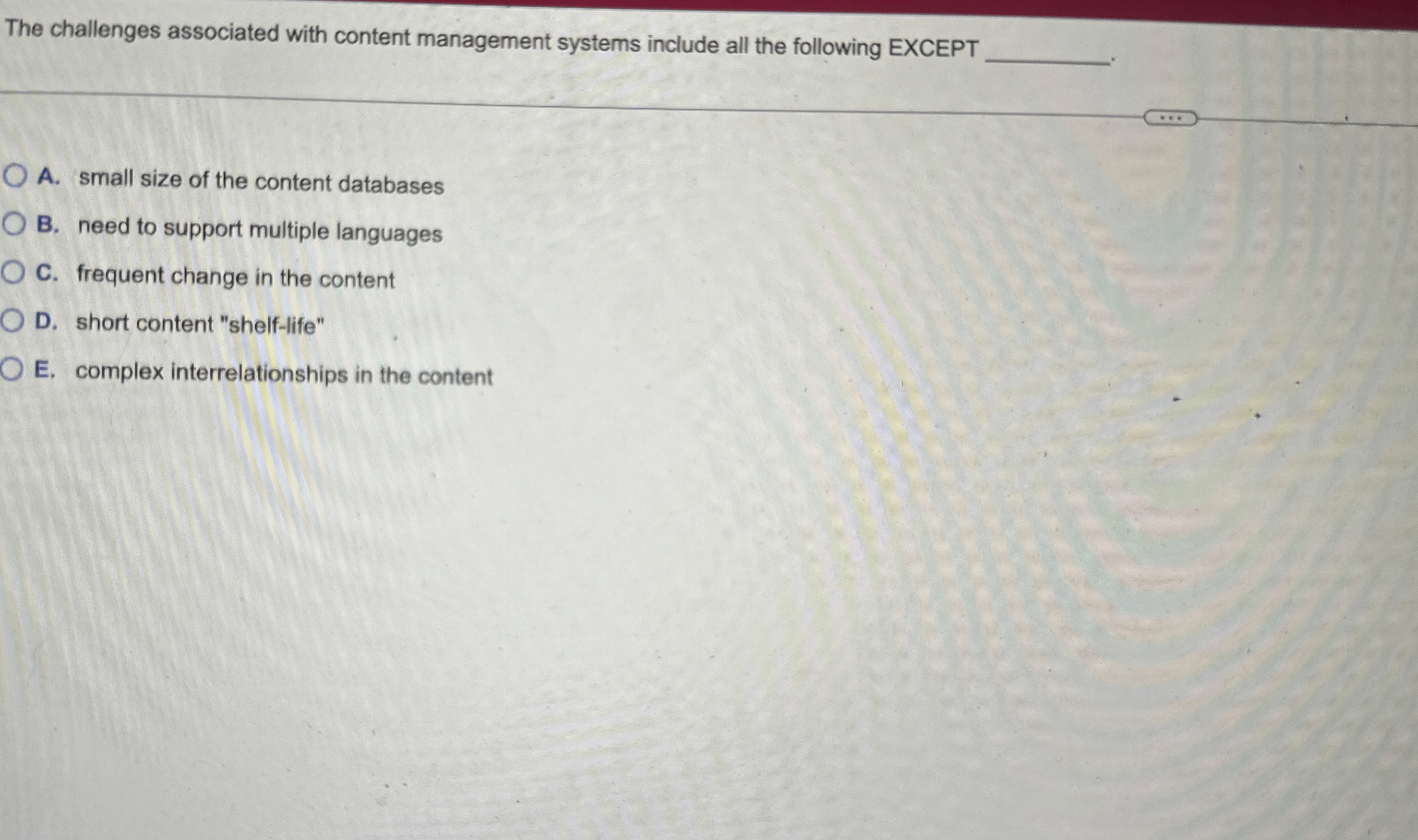  The challenges associated with content management systems include all the following
