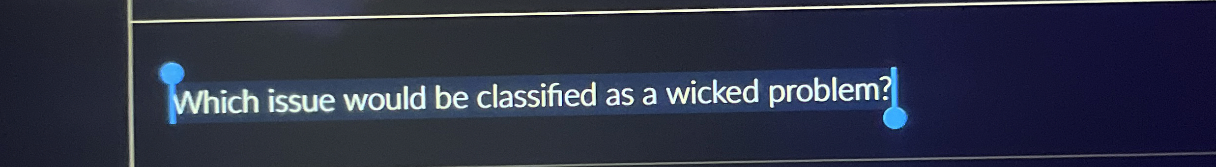  Which issue would be classified as a wicked problem? 