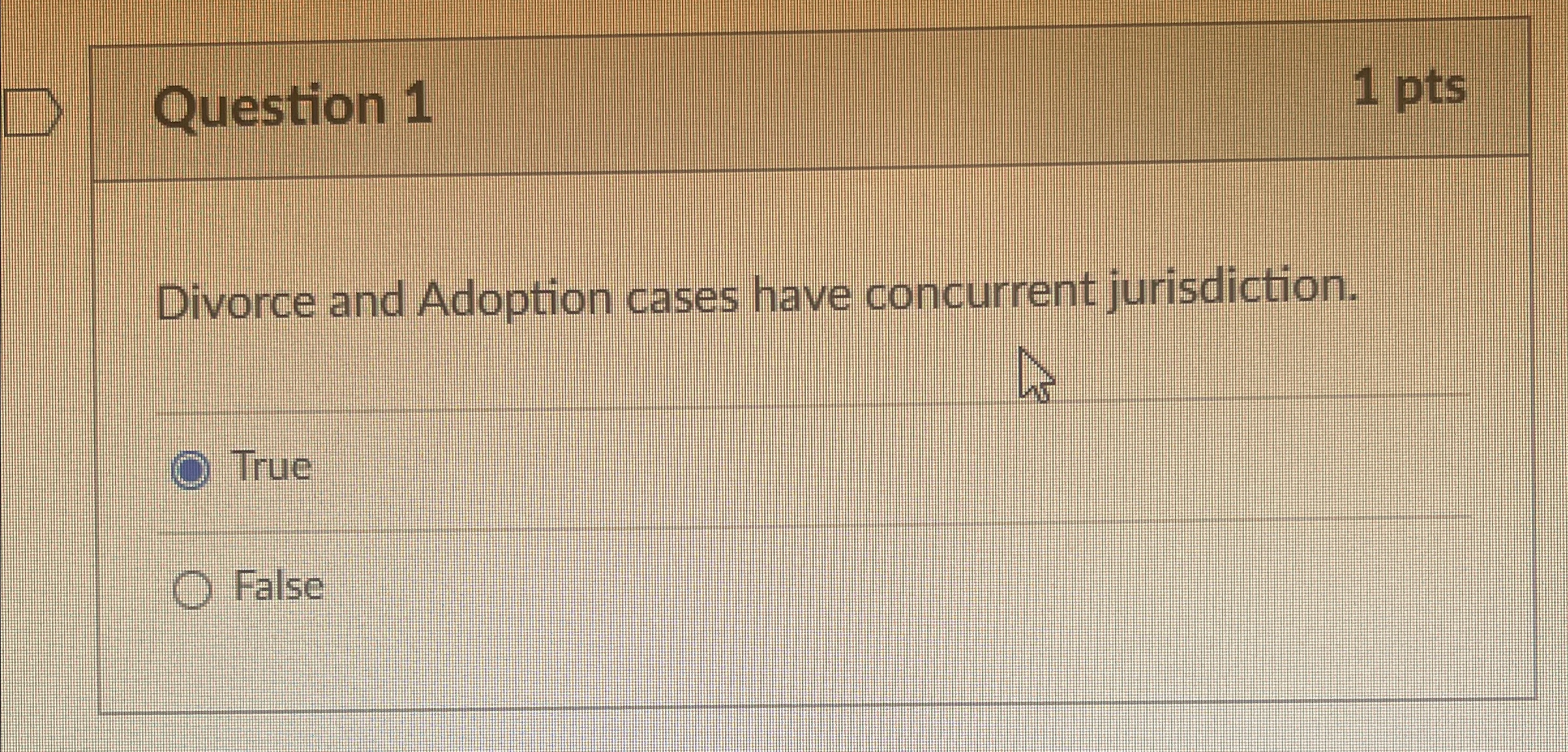  Question 1 1 pts Divorce and Adoption cases have concurrent jurisdiction.