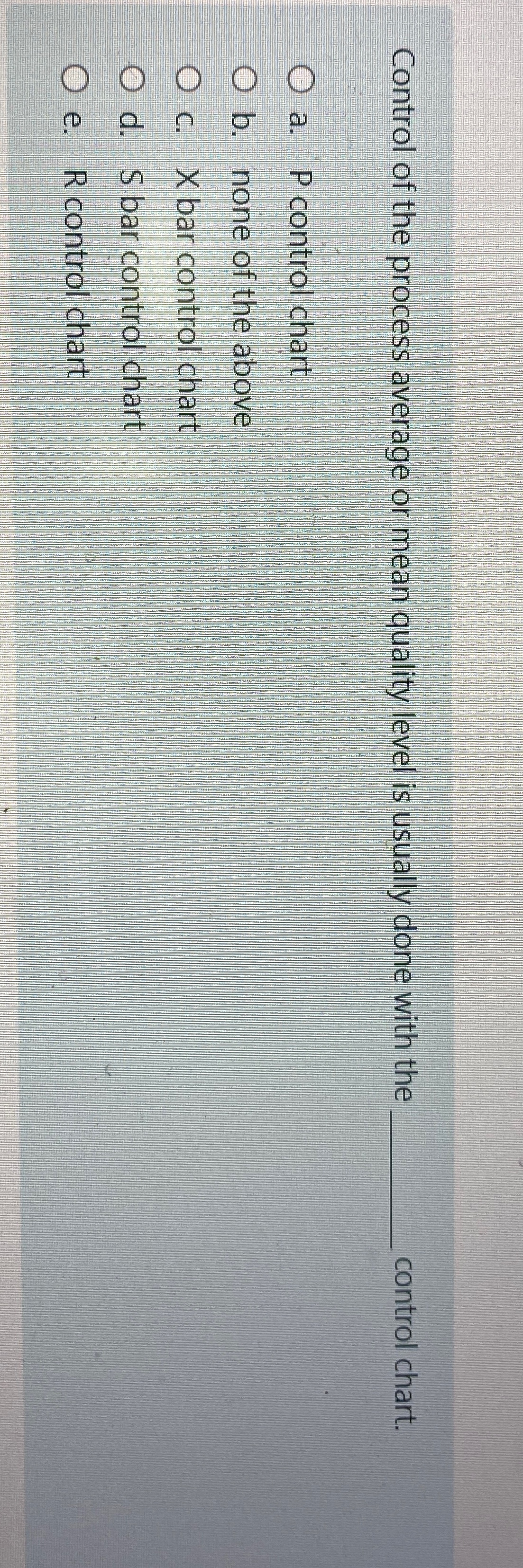  Control of the process average or mean quality level is usually