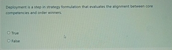  Deployment is a step in strategy formulation that evaluates the alignment