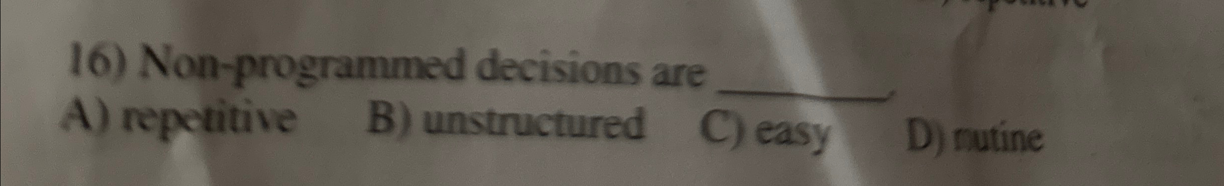  Non-programmed decisions are q, A) repetitive B) unstructured C) easy D)