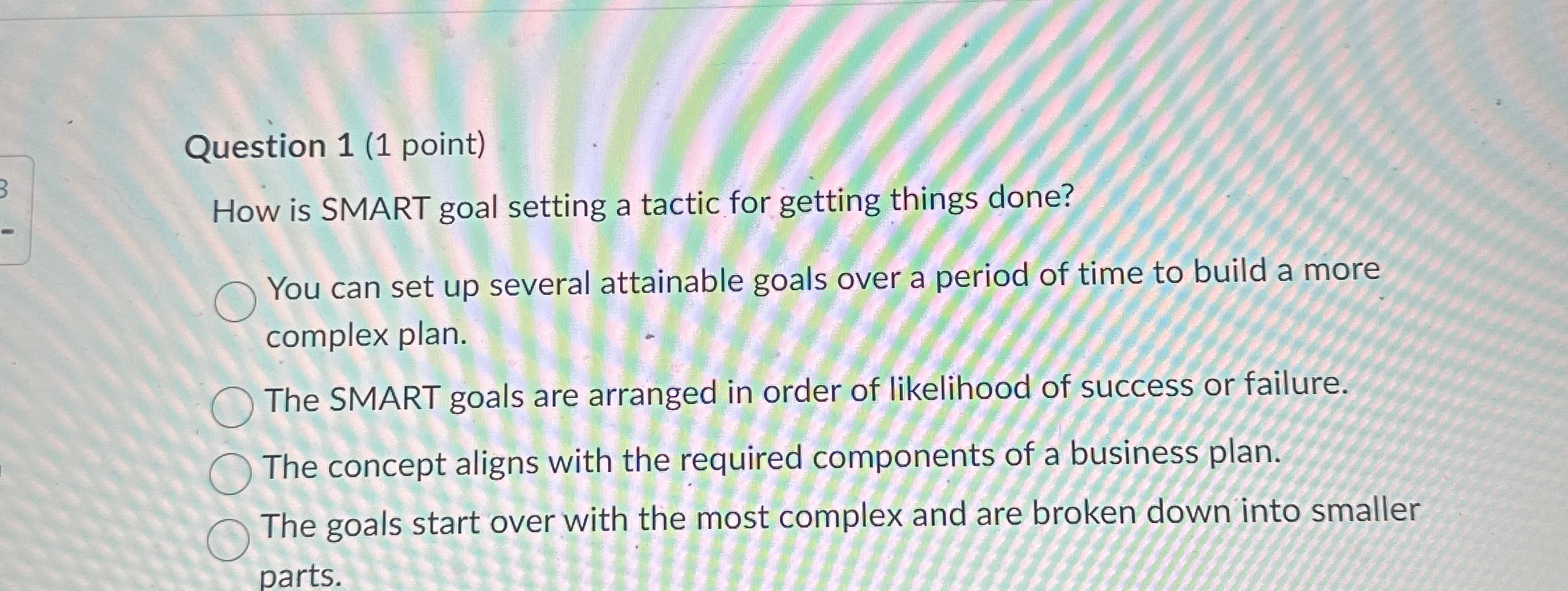  Question 1(1 point) How is SMART goal setting a tactic for