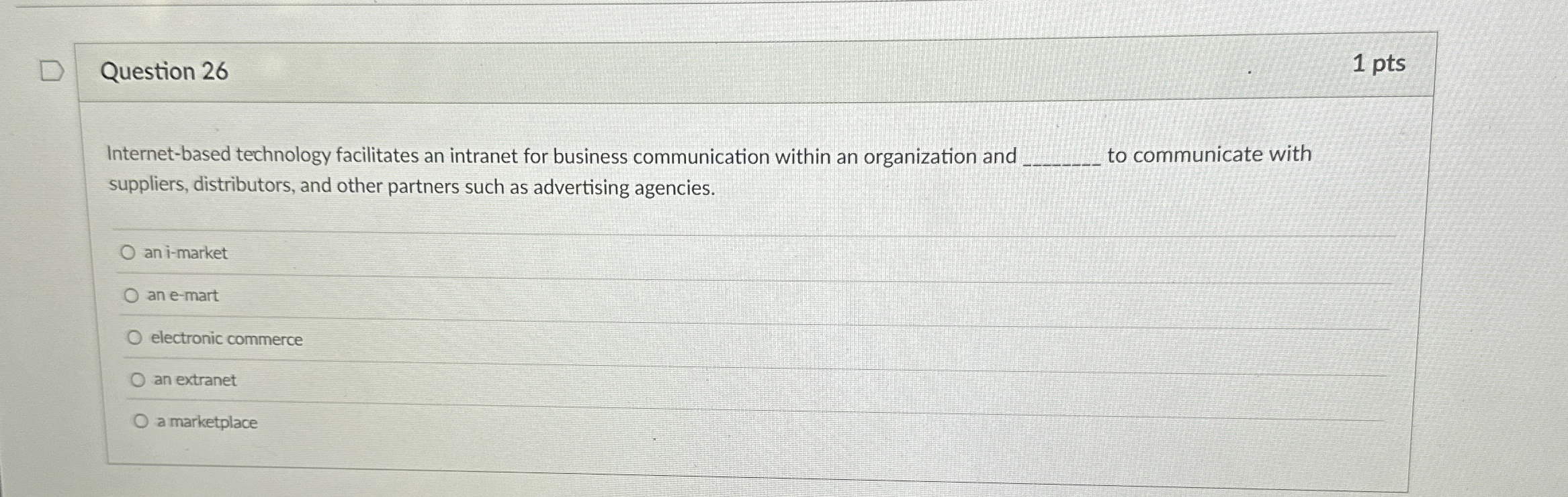  Question 26 1 pts Internet-based technology facilitates an intranet for business