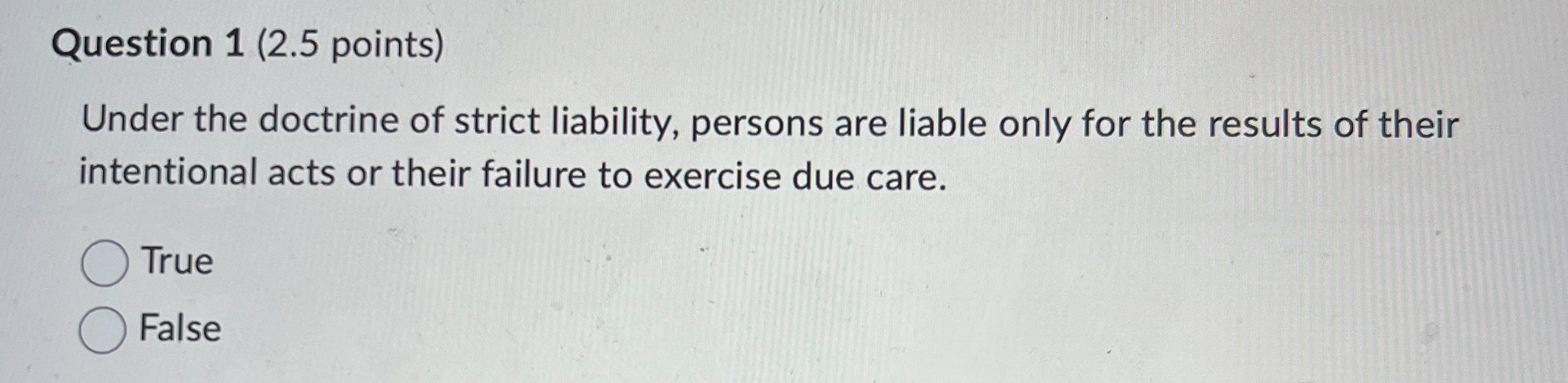  Question 1(2.5 points) Under the doctrine of strict liability, persons are