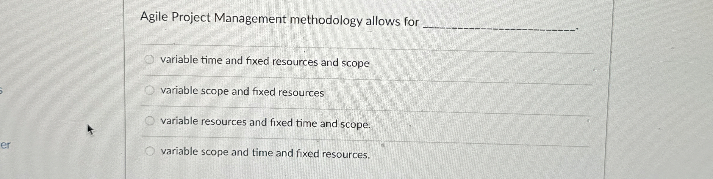  Agile Project Management methodology allows for q, variable time and fixed