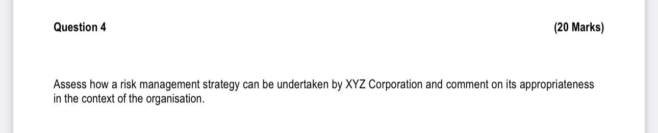 Question 4 (20 Marks) Assess how a risk management strategy can