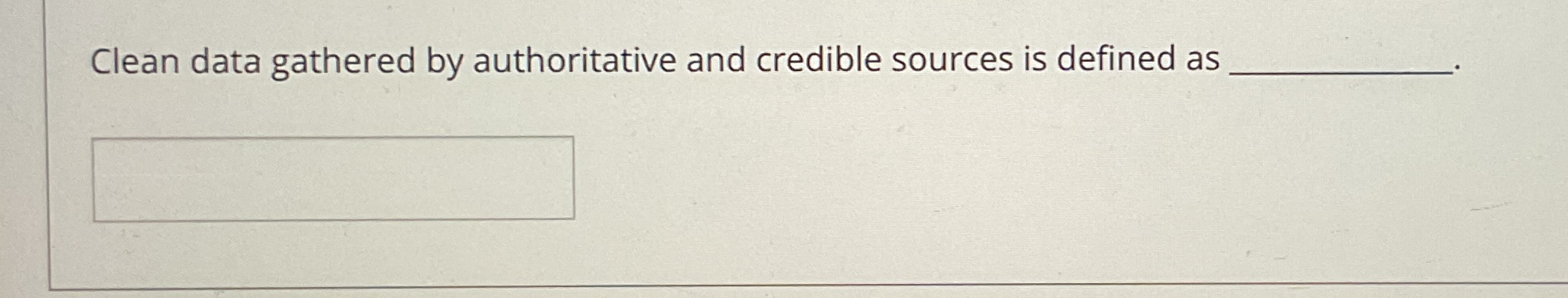  Clean data gathered by authoritative and credible sources is defined as
