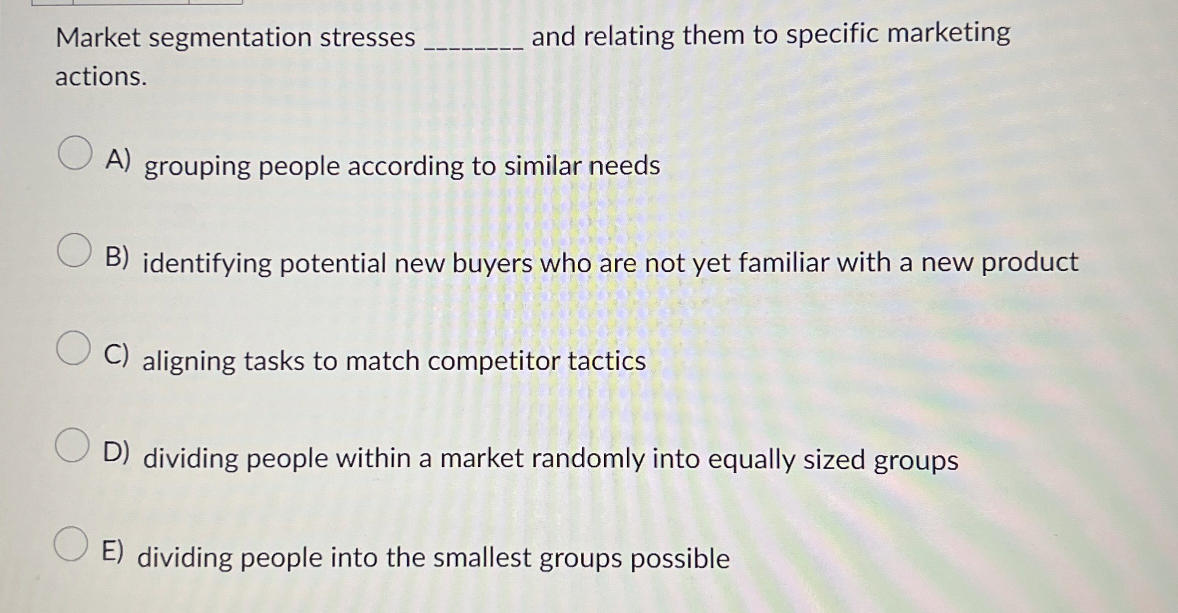  Market segmentation stresses q, and relating them to specific marketing actions.