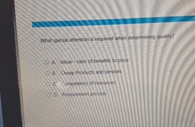  What special attention is required when determining quality? A. Value-ratio of