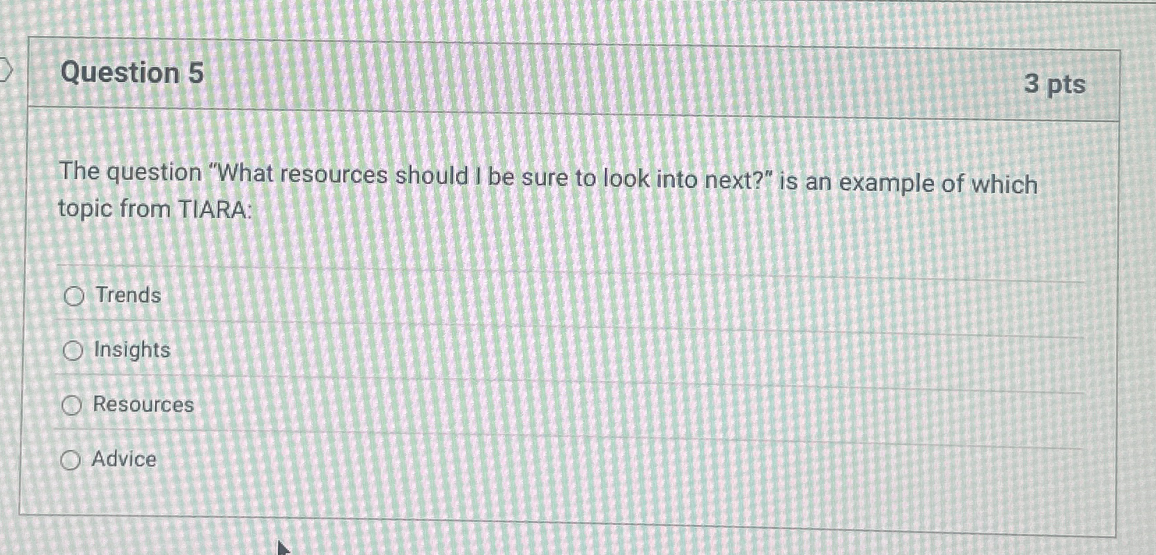  Question 5 3 pts The question "What resources should I be