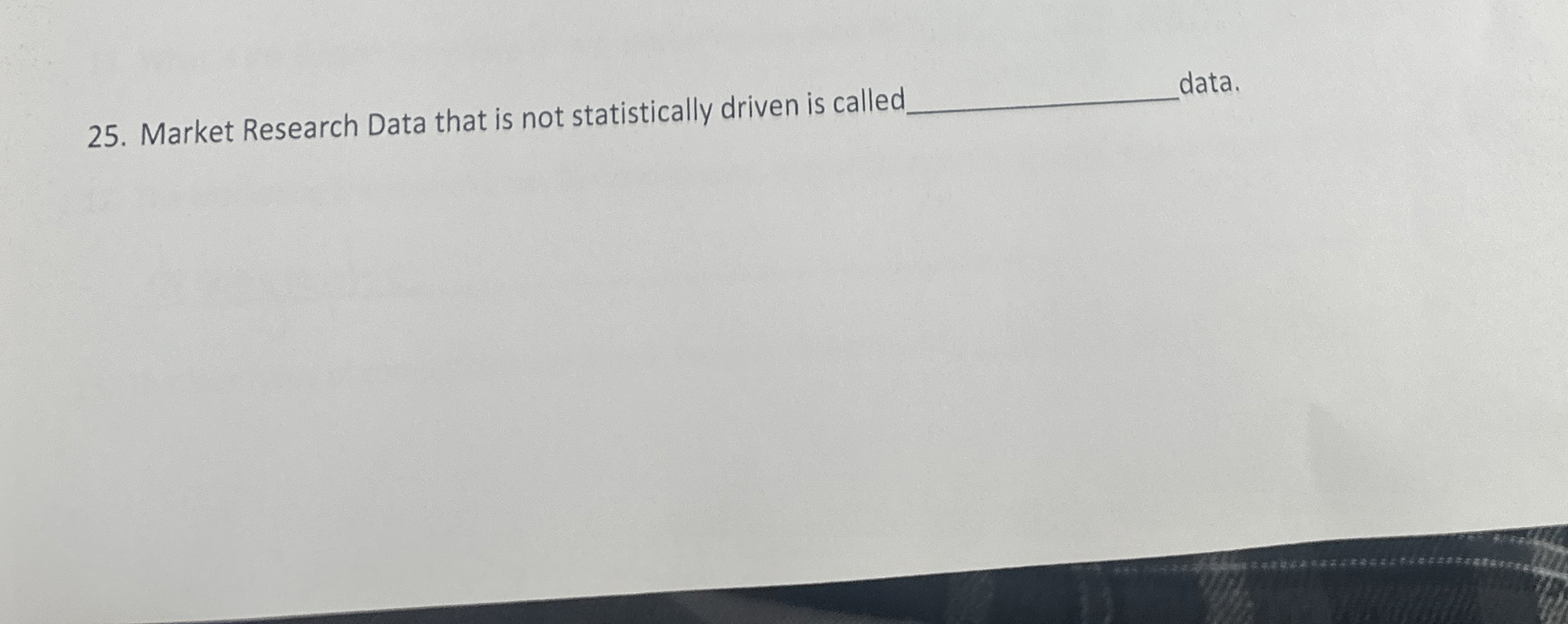  Market Research Data that is not statistically driven is called 
