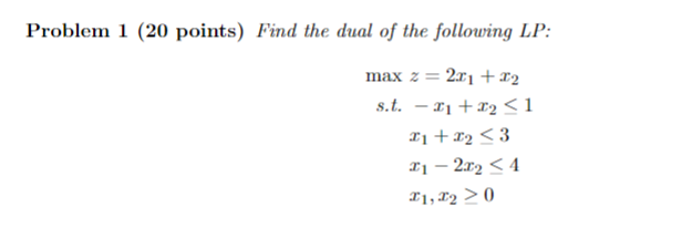  Problem 1(20 points) Find the dual of the following LP: maxz=2x1+x2
