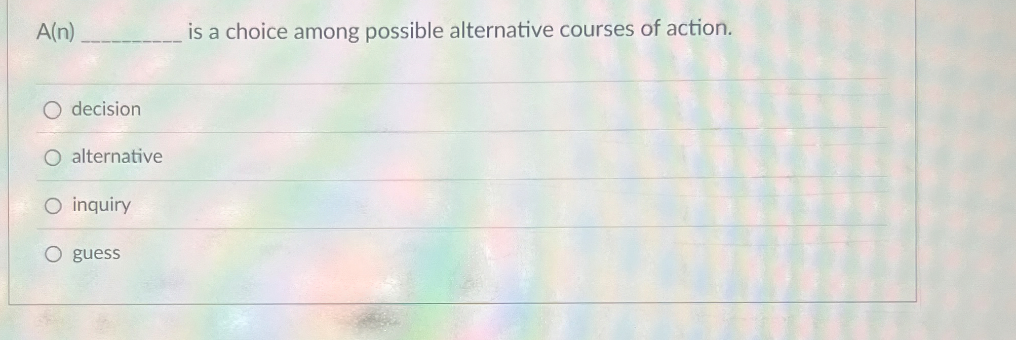  A(n)q, is a choice among possible alternative courses of action. decision