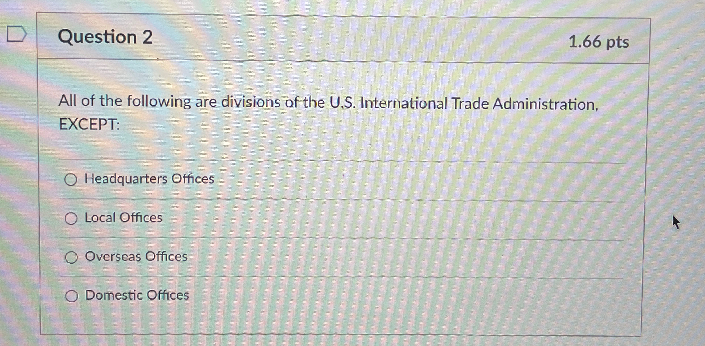  Question 2 1.66pts All of the following are divisions of the