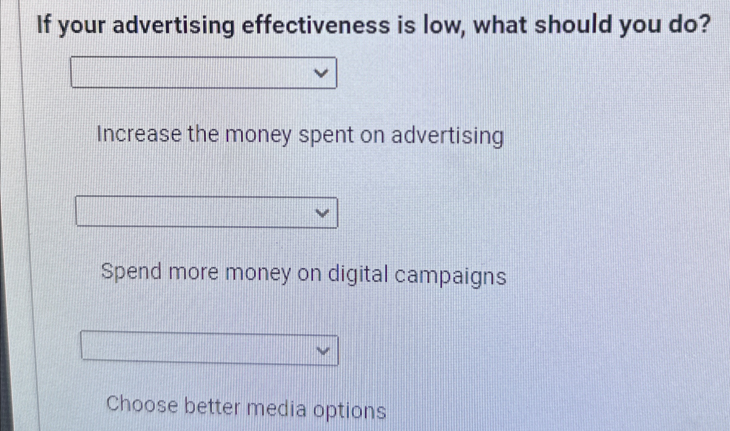 If your advertising effectiveness is low, what should you do? Increase