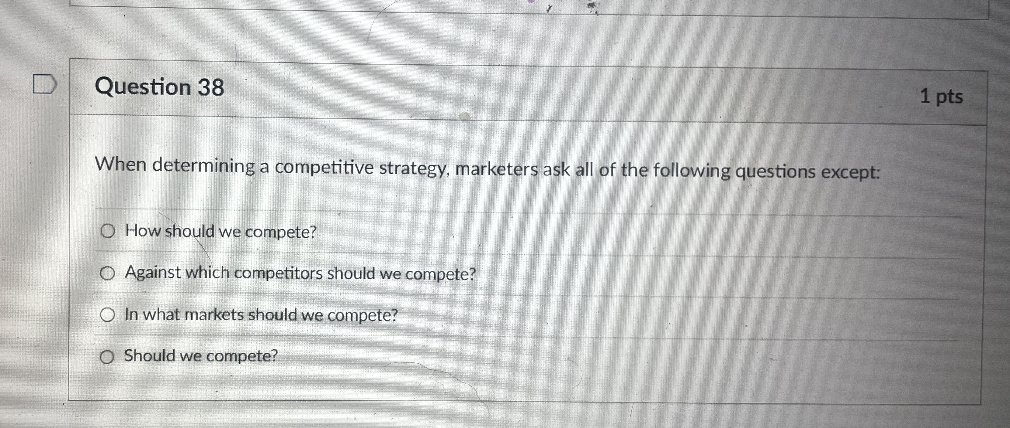  Question 38 1 pts When determining a competitive strategy, marketers ask