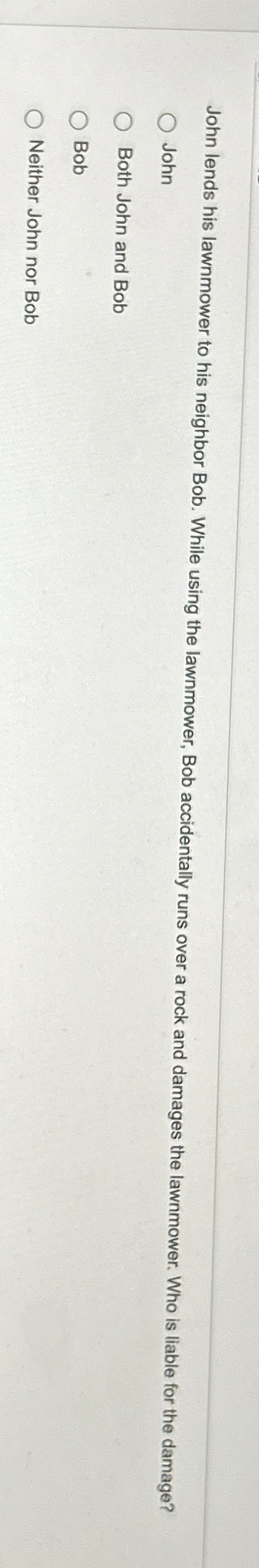  John lends his lawnmower to his neighbor Bob. While using the