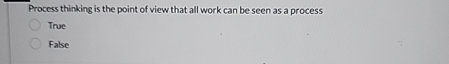  Process thinking is the point of view that all work can