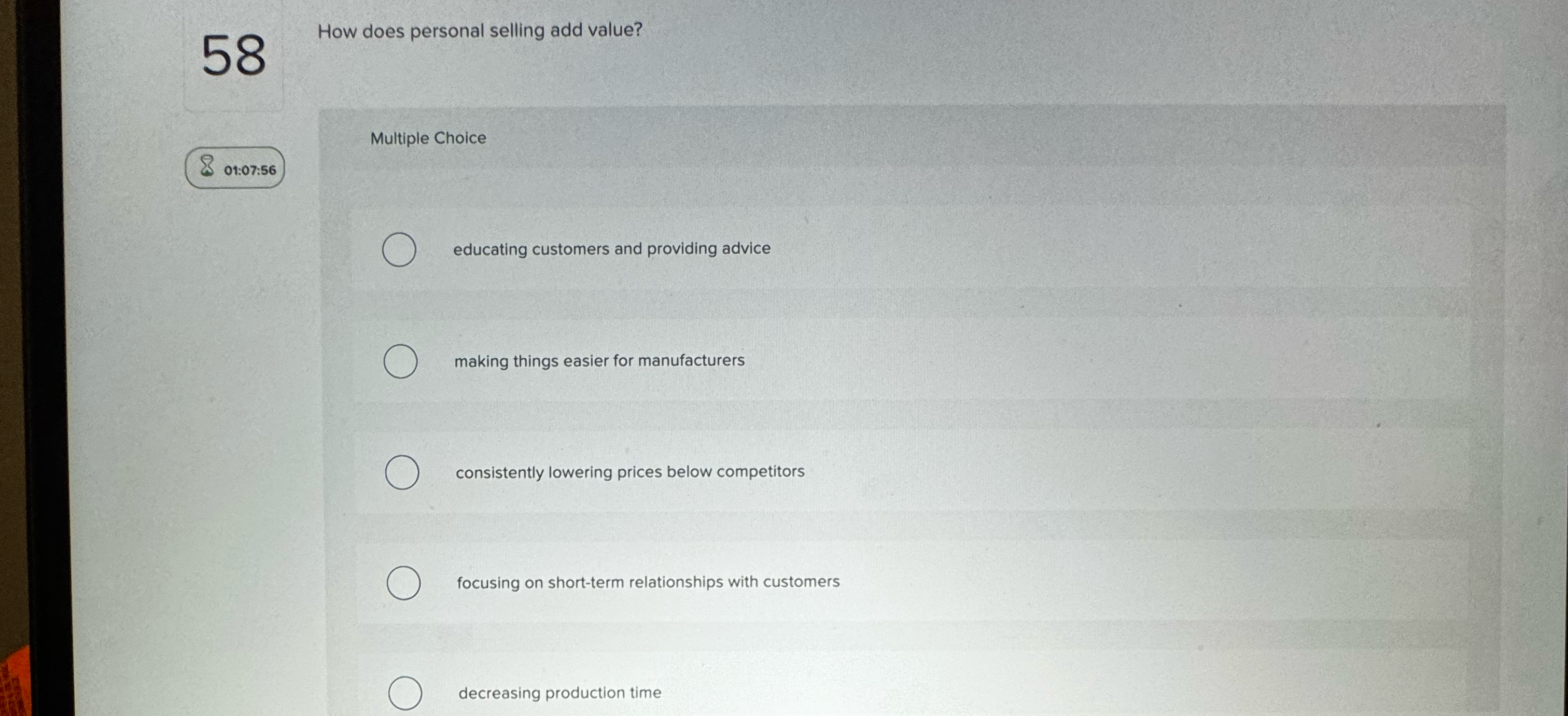  58 How does personal selling add value? 01:07:56 Multiple Choice educating