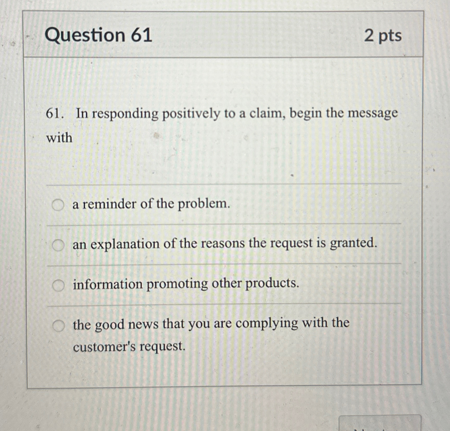  Question 61 2pts 61. In responding positively to a claim, begin