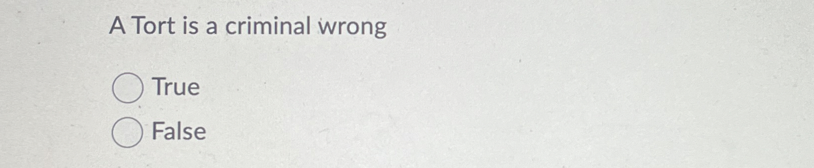  A Tort is a criminal wrong True False 