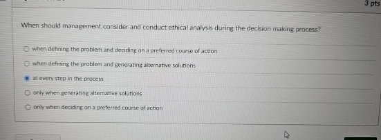  3 pts When should management consider and conduct ethical analysis during