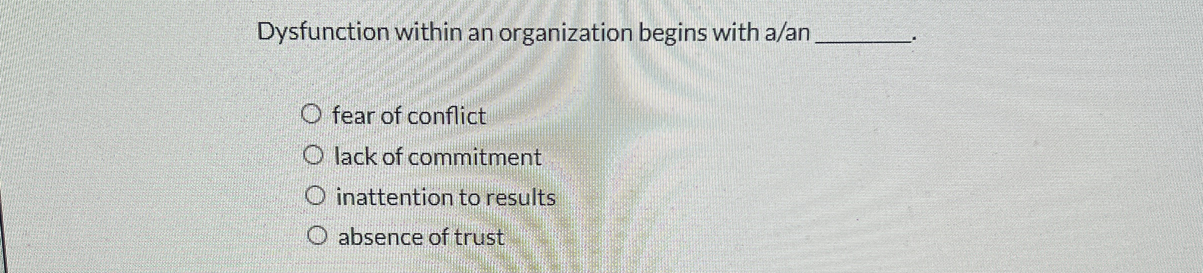  Dysfunction within an organization begins with a/an fear of conflict lack