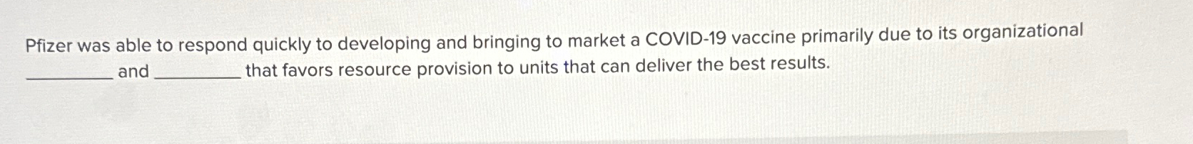  Pfizer was able to respond quickly to developing and bringing to