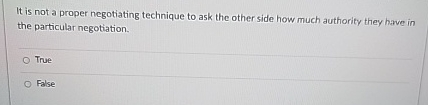  It is not a proper negotiating technique to ask the other