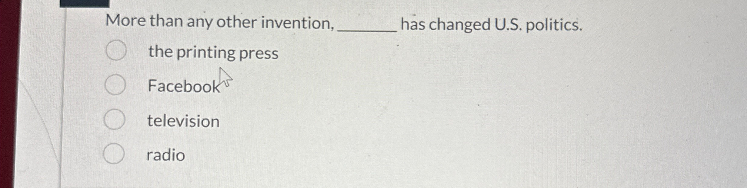  More than any other invention, has changed U.S. politics. the printing