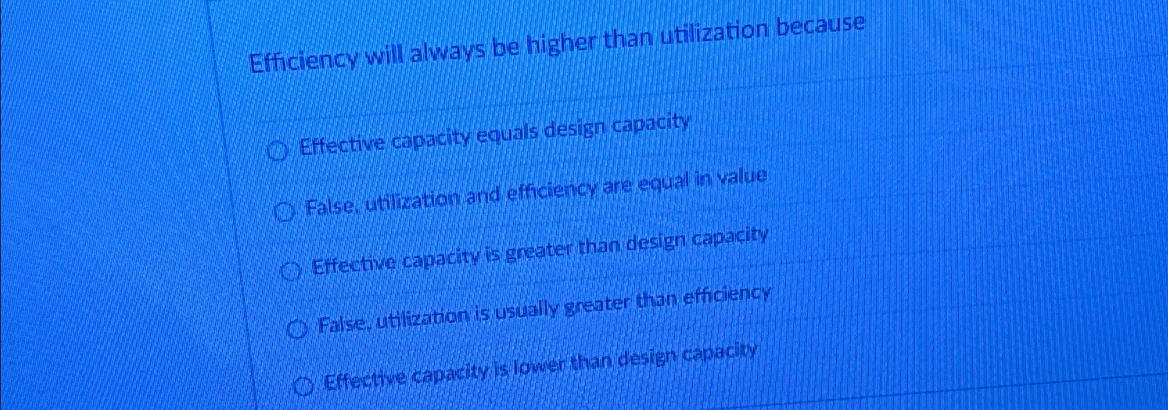  Efficiency will always be higher than utilization because Effective capacity equals