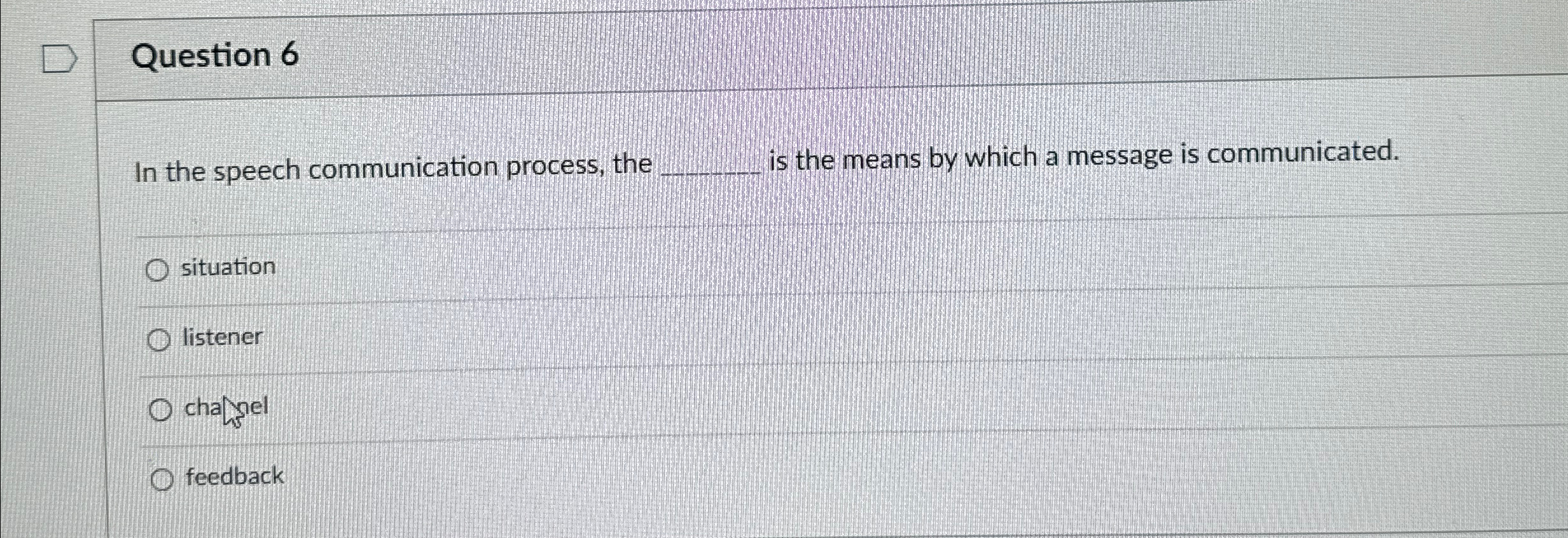  Question 6 In the speech communication process, the q, is the