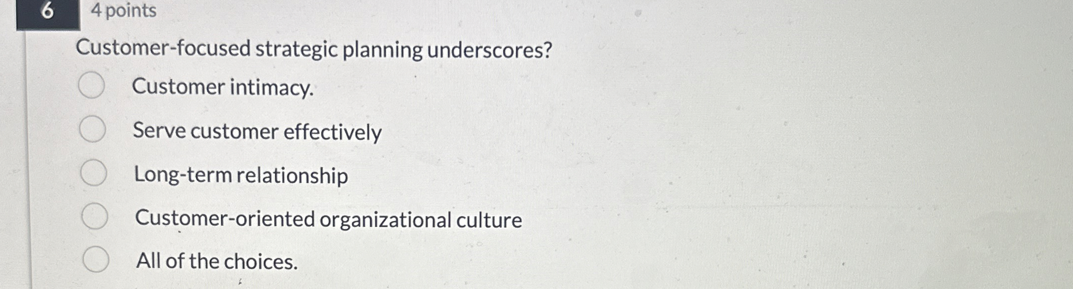  64 points Customer-focused strategic planning underscores? Customer intimacy. Serve customer effectively