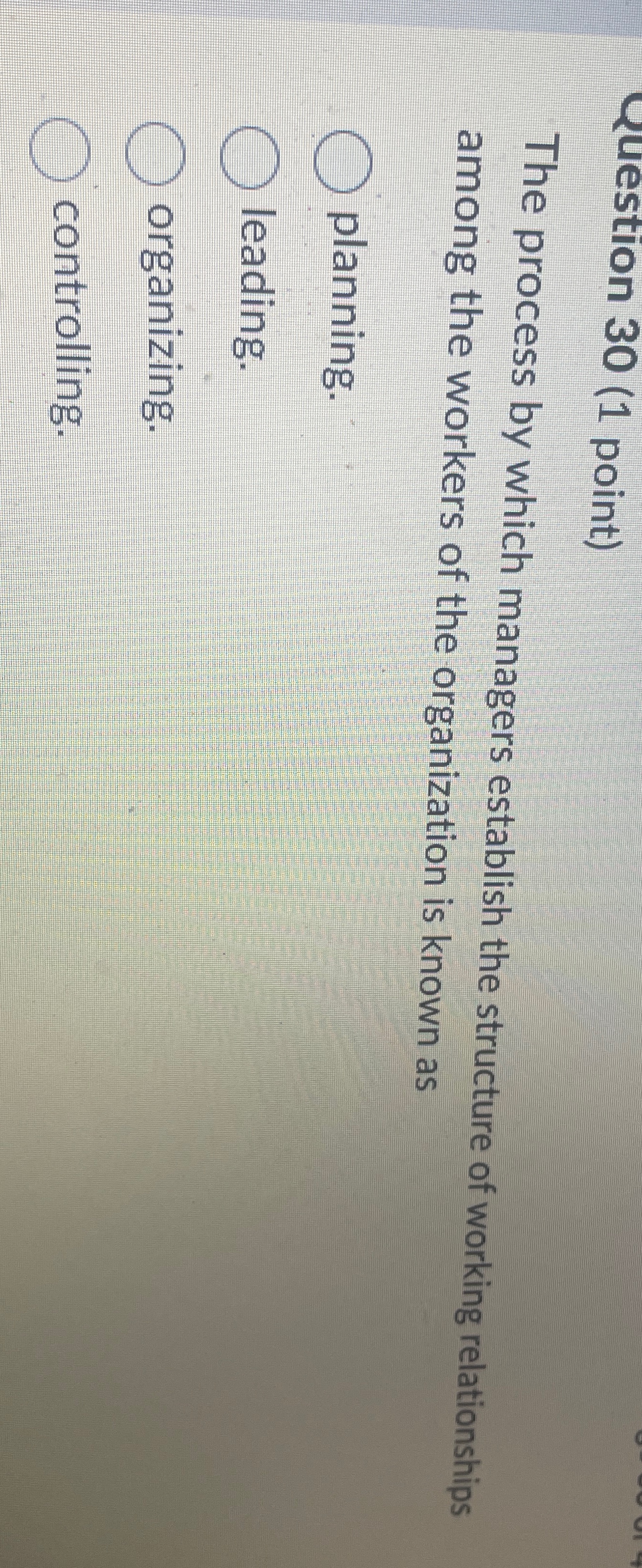  Question 30(1 point) The process by which managers establish the structure