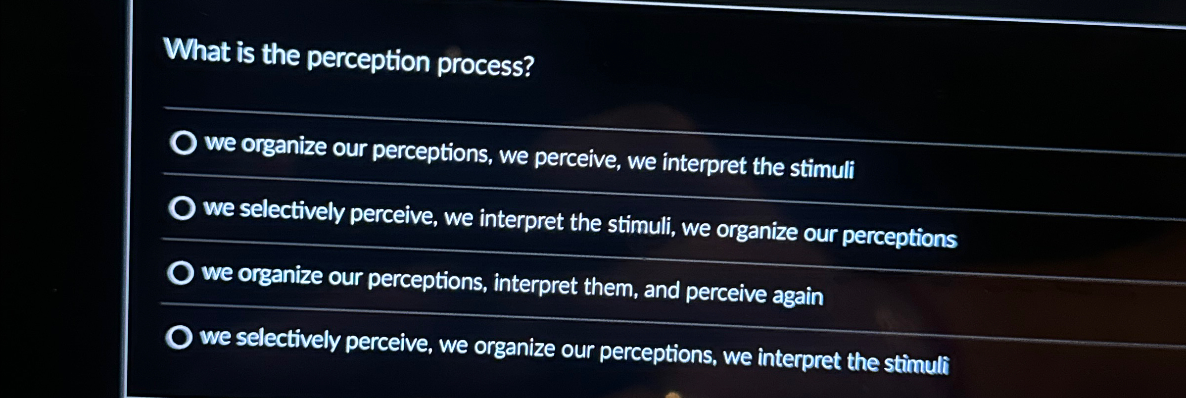  What is the perception process? we organize our perceptions, we perceive,