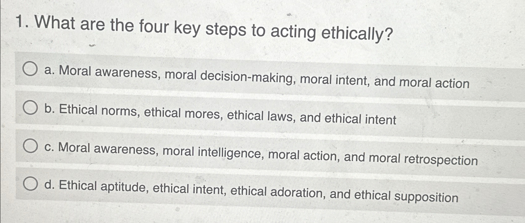  What are the four key steps to acting ethically? a. Moral