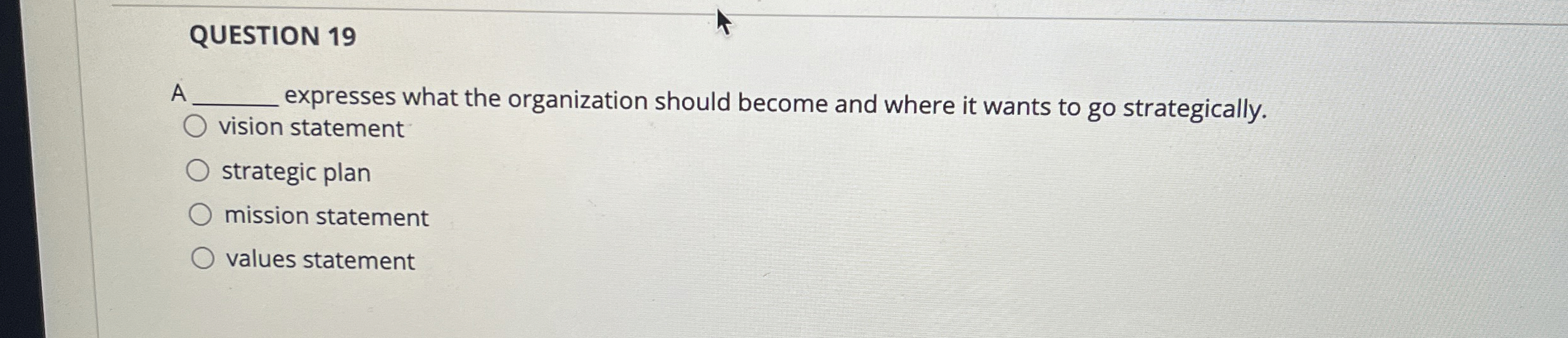  QUESTION 19 A expresses what the organization should become and where