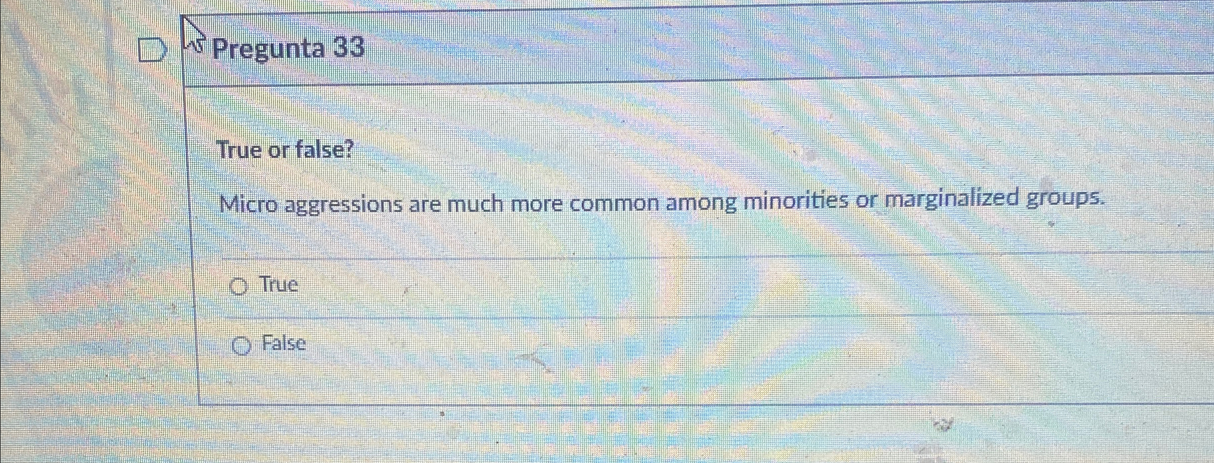  Pregunta 33 True or false? Micro aggressions are much more common