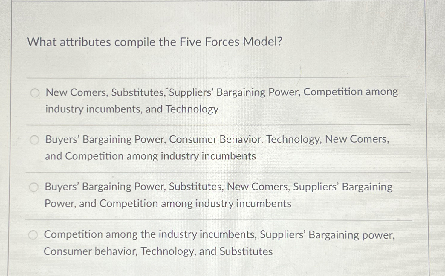  What attributes compile the Five Forces Model? New Comers, Substitutes,'Suppliers' Bargaining