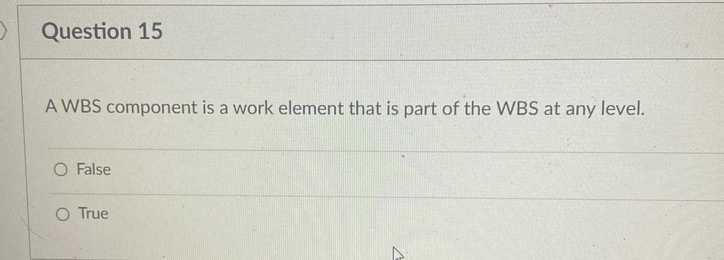  Question 15 A WBS component is a work element that is