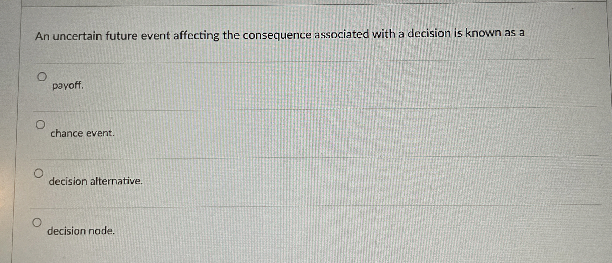 An uncertain future event affecting the consequence associated with a decision