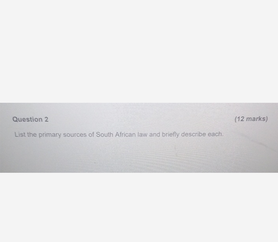  Question 2 (12 marks) List the primary sources of South African