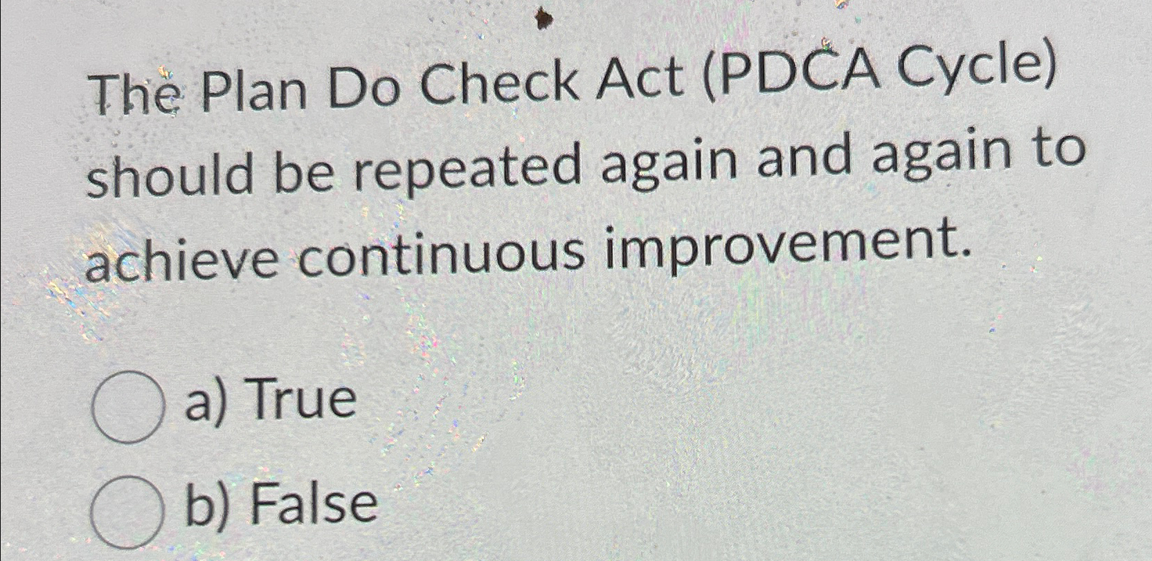  The Plan Do Check Act (PDCA Cycle) should be repeated again