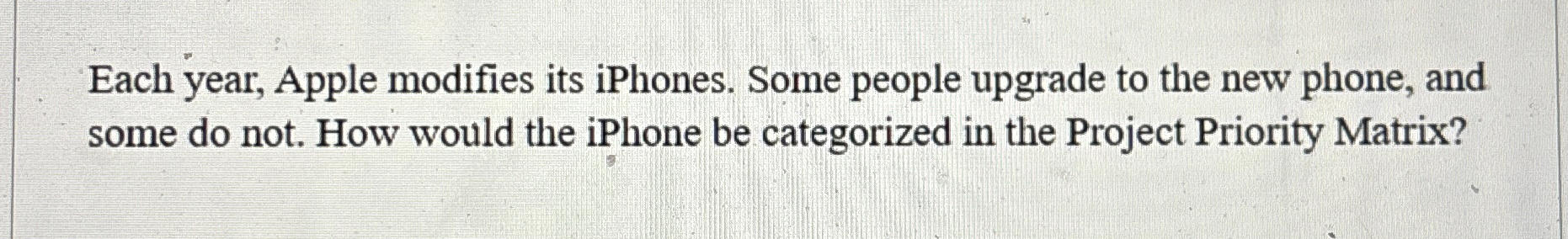  Each year, Apple modifies its iPhones. Some people upgrade to the