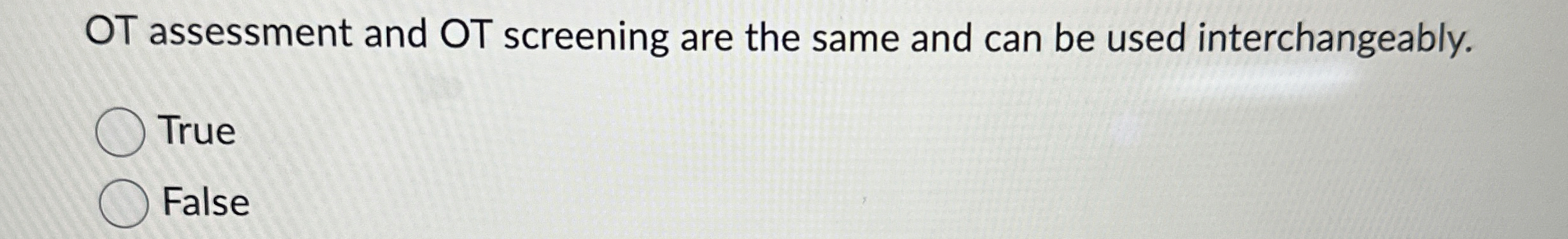  OT assessment and OT screening are the same and can be