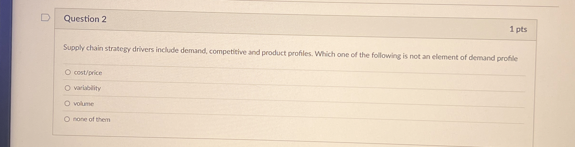  Question 2 1 pts Supply chain strategy drivers include demand, competitive
