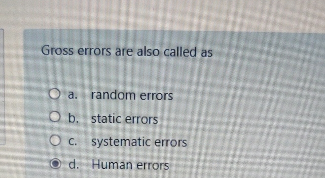  Gross errors are also called as a. random errors b. static